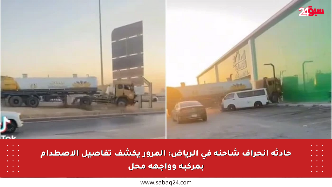 حادثة انحراف شاحنة في الرياض: المرور يكشف تفاصيل الاصطدام بمركبة وواجهة محل